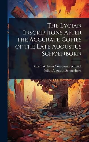 Cover image for The Lycian Inscriptions After the Accurate Copies of the Late Augustus Schoenborn