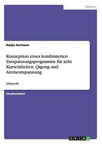 Cover image for Konzeption eines kombinierten Entspannungsprogramms fur acht Kurseinheiten. Qigong und Atementspannung: Lehrprobe