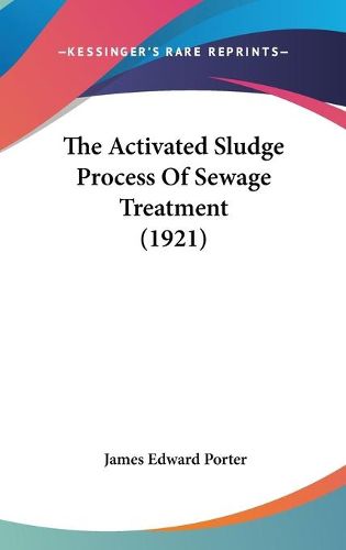 Cover image for The Activated Sludge Process of Sewage Treatment (1921)