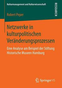 Cover image for Netzwerke in Kulturpolitischen Veranderungsprozessen: Eine Analyse Am Beispiel Der Stiftung Historische Museen Hamburg