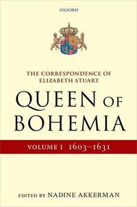 Cover image for The Correspondence of Elizabeth Stuart, Queen of Bohemia, Volume I