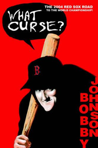 Cover image for What Curse?: The 2004 Red Sox Road to the World Championship!