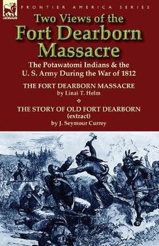 Cover image for Two Views of the Fort Dearborn Massacre: The Potawatomi Indians & the U. S. Army During the War of 1812-The Fort Dearborn Massacre by Linai T. Helm an