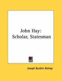 Cover image for John Hay: Scholar, Statesman