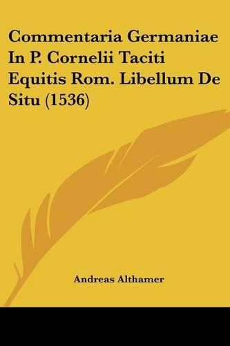 Cover image for Commentaria Germaniae in P. Cornelii Taciti Equitis ROM. Libellum de Situ (1536)