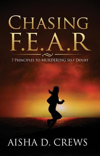 Cover image for Chasing F.E.A.R.: 7 Principles to Murder Self Doubt