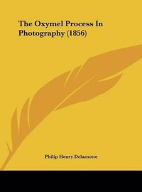 Cover image for The Oxymel Process in Photography (1856)