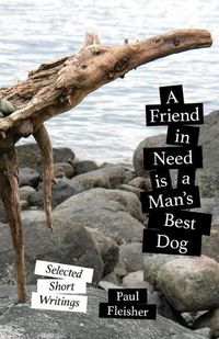 Cover image for A Friend in Need is a Man's Best Dog: Selected Short Writings