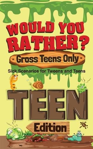 Cover image for Would You Rather? Gross Teens Only: Sick Scenarios for Tweens and Teens