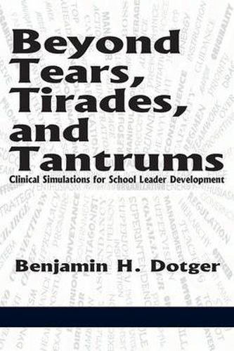 Cover image for Beyond Tears, Tirades, and Tantrums: Clinical Simulations for School Leader Development