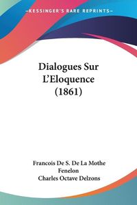 Cover image for Dialogues Sur L'Eloquence (1861)