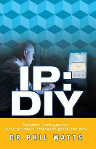 Cover image for IP: DIY Internet Pornography: Do-It-Yourself Treatment Guide for Men