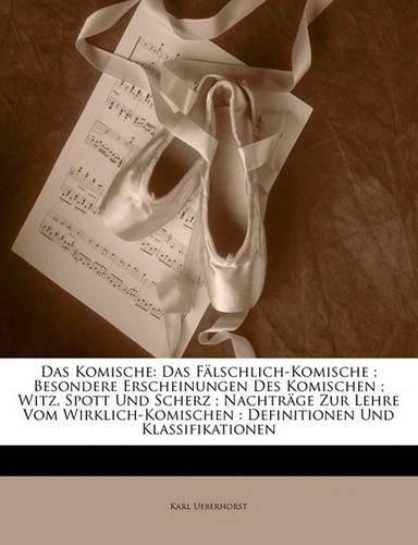 Cover image for Das Komische: Das F Lschlich-Komische; Besondere Erscheinungen Des Komischen; Witz, Spott Und Scherz; Nachtr GE Zur Lehre Vom Wirklich-Komischen: Definitionen Und Klassifikationen