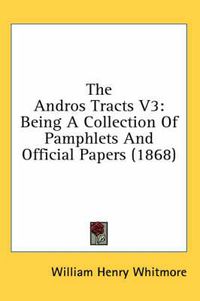 Cover image for The Andros Tracts V3: Being a Collection of Pamphlets and Official Papers (1868)