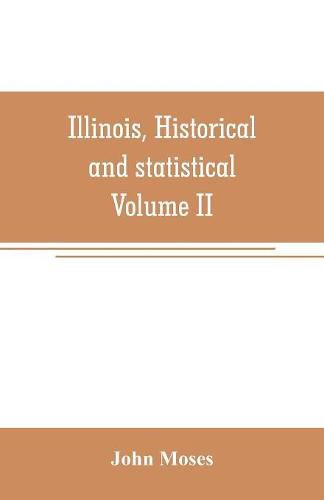 Illinois, historical and statistical, comprising the essential facts of its planting and growth as a province, county, territory, and state. Derived from the most authentic sources, including original documents and papers. Together with carefully prepared