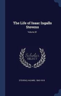 Cover image for The Life of Isaac Ingalls Stevens; Volume 01