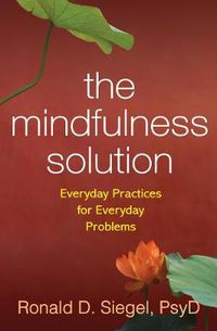 Cover image for The Mindfulness Solution: Everyday Practices for Everyday Problems
