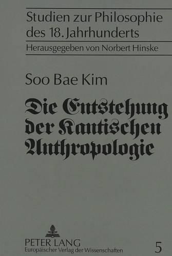 Cover image for Die Entstehung Der Kantischen Anthropologie Und Ihre Beziehung Zur Empirischen Psychologie Der Wolffschen Schule