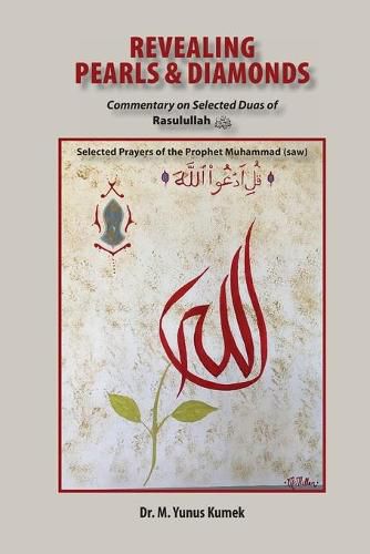 Cover image for Revealing Pearls and Diamonds: Selected Prayers of the Prophet Muhammad (saw): Commentary on the Selected Duas of Rasulullah &#1589;&#1604;&#1609; &#1575;&#1604;&#1604;&#1607; &#1593;&#1604;&#1610;&#1607; &#1608;&#1587;&#1604;&#1605;