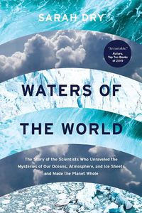 Cover image for Waters of the World: The Story of the Scientists Who Unraveled the Mysteries of Our Oceans, Atmosphere, and Ice Sheets and Made the Planet Whole