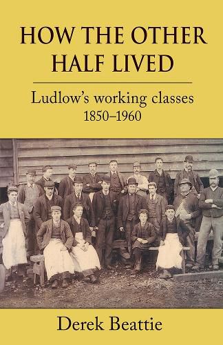 Cover image for How the Other Half Lived: Ludlow's working classes 1850-1960