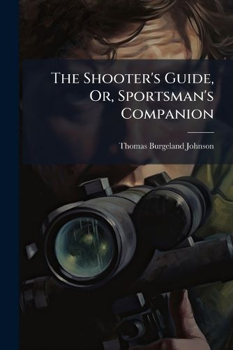 Cover image for The Shooter's Guide, Or, Sportsman's Companion
