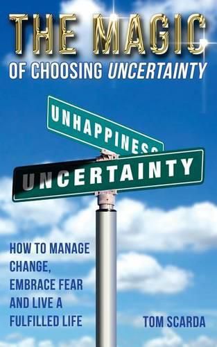 Cover image for The Magic of Choosing Uncertainty: How to Manage Change, Embrace Fear and Live a Fulfilled Life