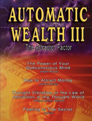 Cover image for Automatic Wealth III: The Attractor Factor - Including: The Power of Your Subconscious Mind, How to Attract Money by Joseph Murphy, the Law