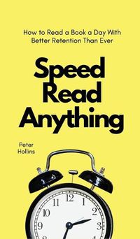 Cover image for Speed Read Anything: How to Read a Book a Day With Better Retention Than Ever