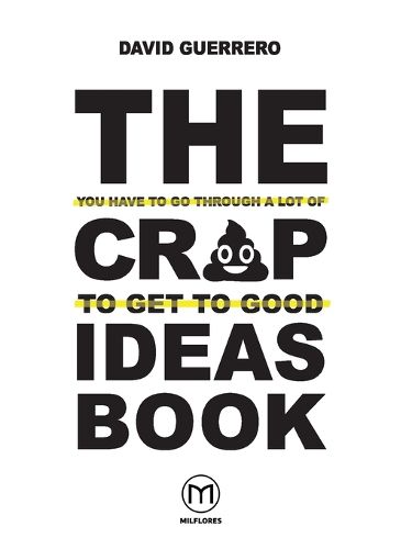 Cover image for The You-Have-To-Go-Through-A-Lot-Of-Crap-To-Get-To-Good-Ideas Book