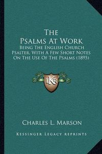 Cover image for The Psalms at Work: Being the English Church Psalter, with a Few Short Notes on the Use of the Psalms (1895)