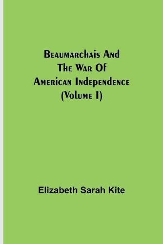 Beaumarchais and the War of American Independence (Volume I)