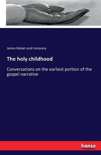 The holy childhood: Conversations on the earliest portion of the gospel narrative