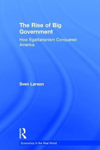 Cover image for The Rise of Big Government: How Egalitarianism Conquered America