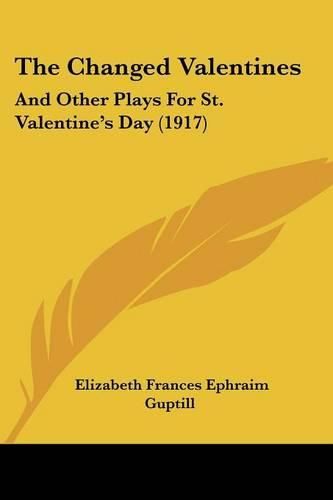 Cover image for The Changed Valentines: And Other Plays for St. Valentine's Day (1917)