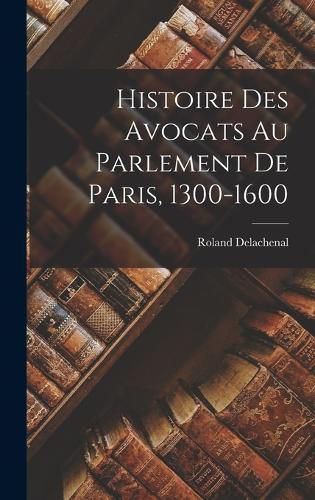 Cover image for Histoire des avocats au Parlement de Paris, 1300-1600