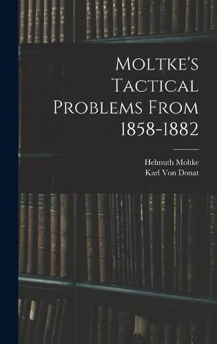 Cover image for Moltke's Tactical Problems From 1858-1882