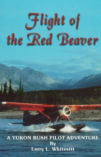 Cover image for Flight of the Red Beaver: A Yukon Bush Pilot Adventure