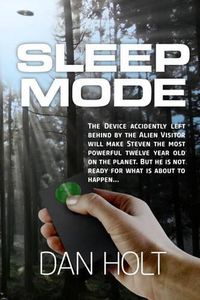 Cover image for Sleep Mode: The device for inducing the SLEEP MODE on Earth's creatures was left behind by the escaping alien visitor. Steven found it. Now, only a 30 year old secret will keep it from ruining his life, forever.