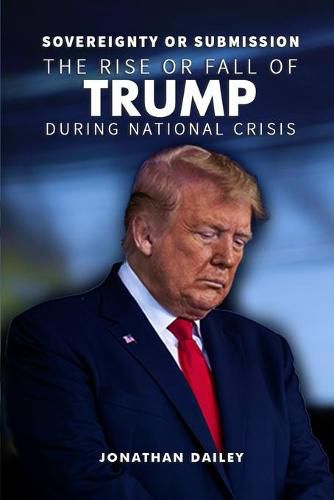 Cover image for Sovereignty or Submission: The Rise or Fall of Trump During National Crisis