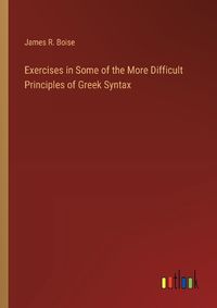 Cover image for Exercises in Some of the More Difficult Principles of Greek Syntax