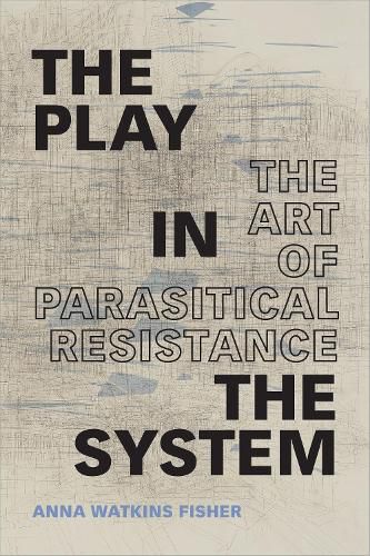 Cover image for The Play in the System: The Art of Parasitical Resistance