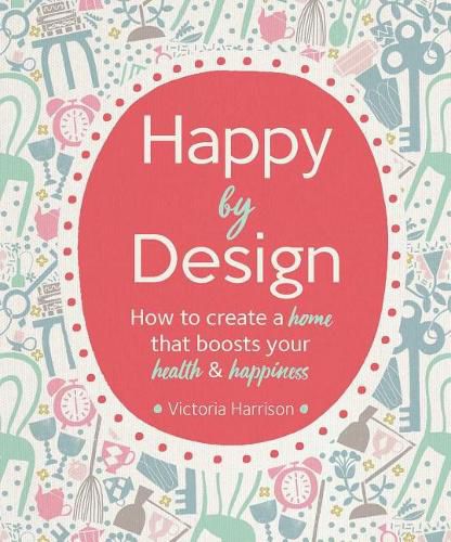 Cover image for Happy by Design: How to Create a Home That Boosts Your Health and Happiness