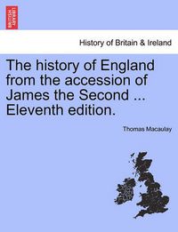 Cover image for The History of England from the Accession of James the Second ... Eleventh Edition.