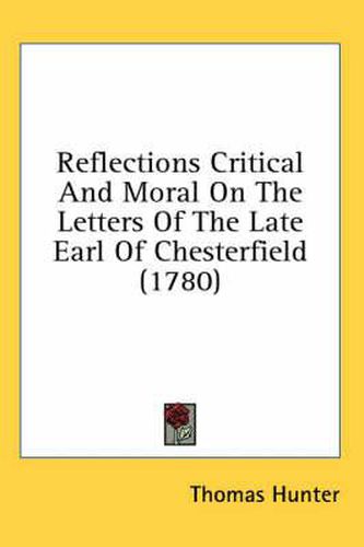 Cover image for Reflections Critical and Moral on the Letters of the Late Earl of Chesterfield (1780)