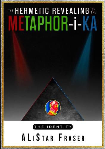 Cover image for The Hermetic Revealing of the Metaphor-i-Ka: An investigation into the phenomena of will