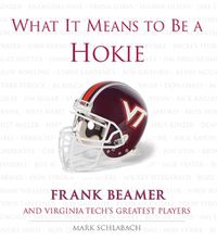 Cover image for What It Means to Be a Hokie: Frank Beamer and Virginia's Greatest Players