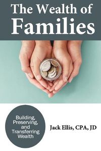 Cover image for The Wealth of Families: Building, Preserving & Transferring Wealth