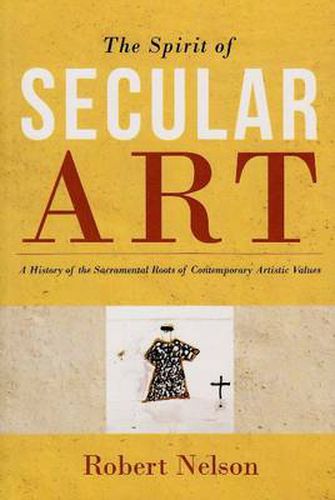 Spirit of Secular Art: A History of the Sacramental Roots of Contemporary Artistic Values