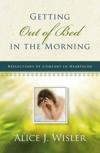 Cover image for Getting Out of Bed in the Morning: Reflections of Comfort in Heartache